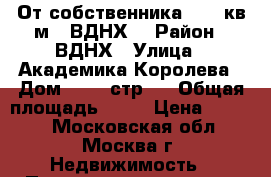 От собственника - 41 кв.м., ВДНХ! › Район ­ ВДНХ › Улица ­ Академика Королева › Дом ­ 13, стр 1 › Общая площадь ­ 41 › Цена ­ 9 000 - Московская обл., Москва г. Недвижимость » Помещения аренда   
